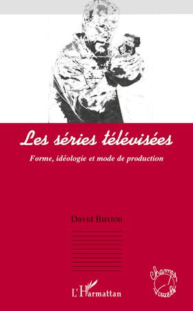 Les séries télévisées. Forme, idéologie et mode de production