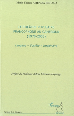 Le théâtre populaire francophone au Cameroun (1970-2003). Langage, société, imaginaire