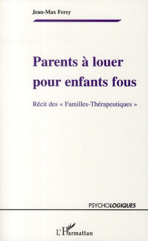 Parents à louer pour enfants fous. Récit des "Familles-Thérapeutiques"