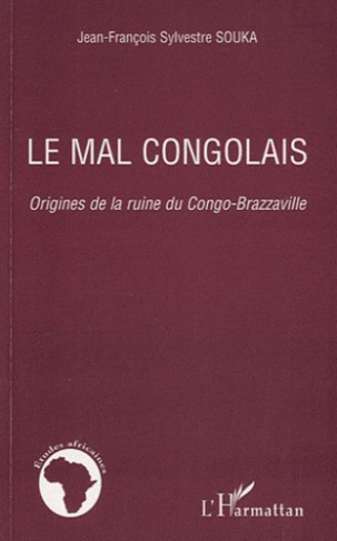Le mal congolais. Origines de la ruine du Congo-Brazzaville