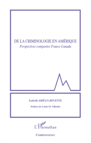 De la criminologie en Amérique. Perspectives comparées France-Canada