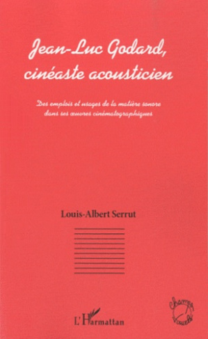 Jean-Luc Godard, cinéaste acousticien. Des emplois et usages de la matière sonore dans ses oeuvres c