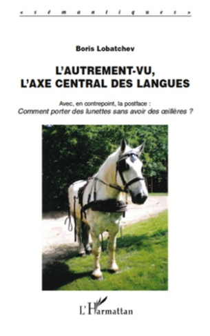 L'Autrement-vu, l'axe central des langues. Avec, en contrepoint, la postface : - Comment porter des