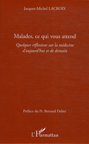 Malades, ce qui vous attend. Quelques réflexions sur la médecine d'aujourd'hui et de demain