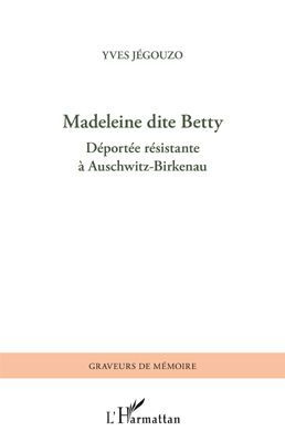 Madeleine dite Betty. Déportée résistante à Auschwitz-Birkenau