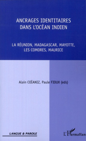 Ancrages identitaires dans l'océan indien. La Réunion, Madagascar, Mayotte, Les Comores, Maurice