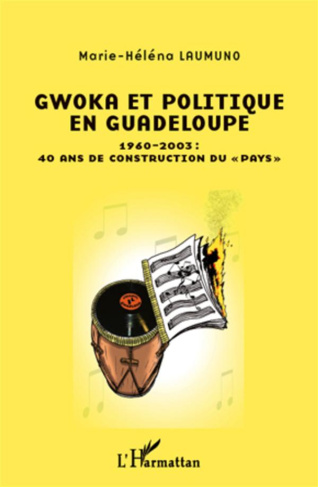 Gwoka et Politique en Guadeloupe . 1960-2003 : 40 ans de construction du "pays"