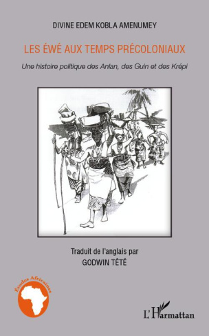 Les Ewé aux temps précoloniaux. Une histoire politique des Anlan, des Guin et des Krépi