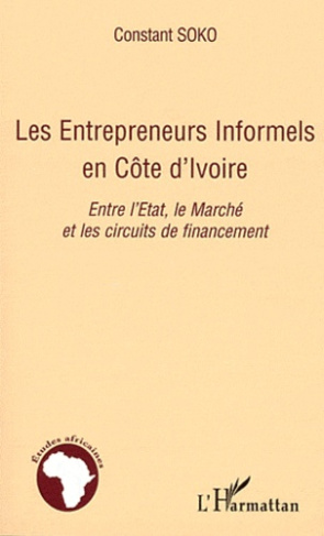Les entrepreneurs informels en Côte d'Ivoire. Entre l'Etat, le marché et les circuits de financement