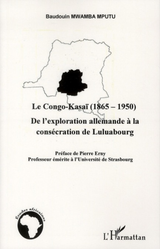 Le Congo-Kasaï (1865-1950). De l'exploration allemande à la consécration de Luluabourg