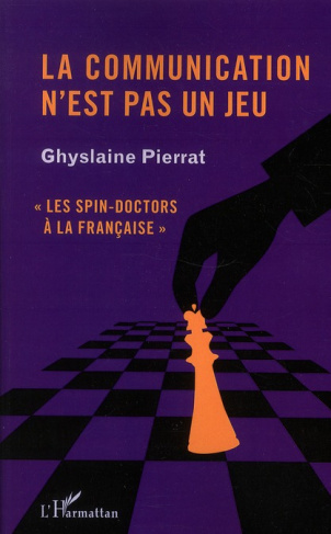 La communication n'est pas un jeu. "Les spin-doctors à la française"