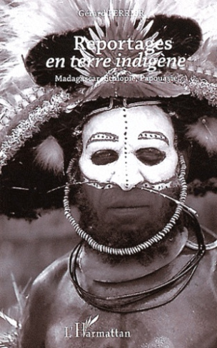 Reportages en terre indigène. Madagascar, Ethiopie, Papouasie...