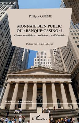 Monnaie bien public ou "banque-casino"? Finance mondiale versus éthique et utilité sociale