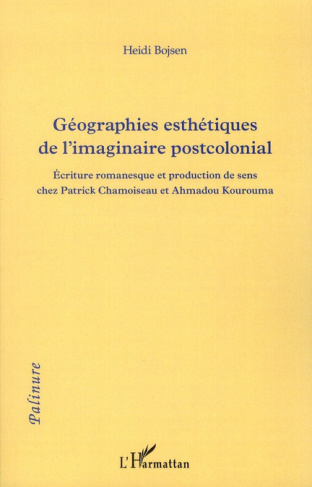 Géographies esthétiques de l'imaginaire postcolonial. Ecriture romanesque et production de sens chez