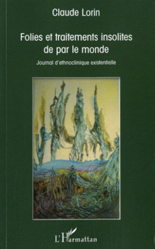 Folies et traitements insolites de par le monde. Journal d'ethnoclinique existentielle