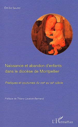 Naissance et abandon d'enfants dans le diocèse de Montpellier. Pratiques et coutumes du XVIIe au XIX