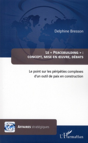 Le "Peacebuilding" : Concept, mise en oeuvre, débats. Le point sur les péripéties complexes d'un out