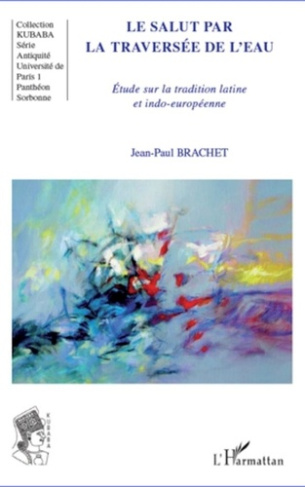 Le salut par la traversée de l'eau. Etude sur la tradition latine et indo-européenne