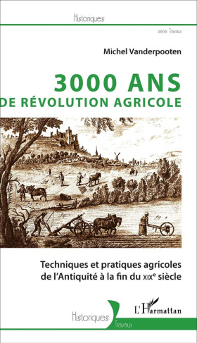 3000 ans de Révolution agricole. Techniques et pratiques agricoles de l'Antiquité à la fin du XIXe s