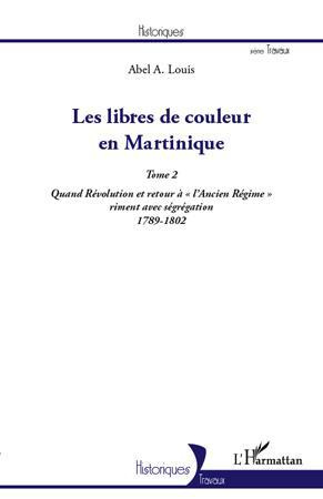 Les libres de couleur en Martinique. Tome 2, Quand Révolution et retour à "l'Ancien Régime" riment a