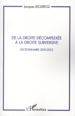 De la droite décomplexée à la droite subversive. Dictionnaire 2010-2012