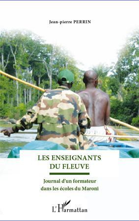 Les enseignants du fleuve. Journal d'un formateur dans les écoles du Maroni