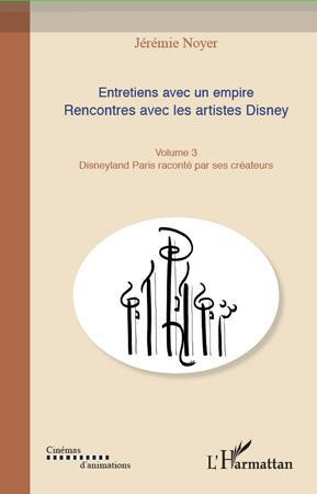 Entretiens avec un empire. Rencontres avec les artistes Disney Volume 3, Disneyland Paris raconté pa