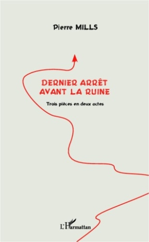 Dernier arrêt avant la ruine. Trois pièces en deux actes