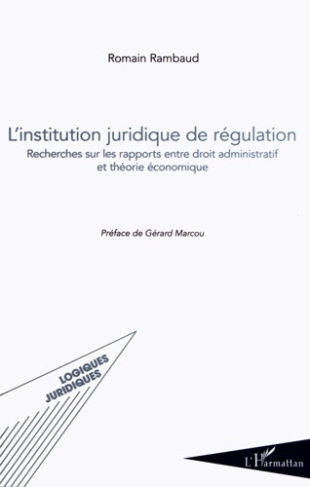L'institution juridique de régulation. Recherches sur les rapports entre droit administratif et théo