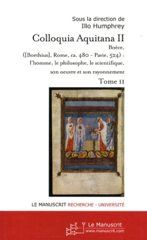 Colloquia Aquitana II 2006. Boèce : l'homme, le philosophe, le scientifique, son oeuvre et son rayon