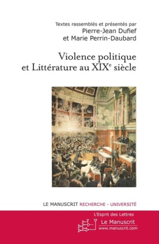 Violence politique et Littérature au XIXe siècle. Actes du colloque de l'université de Paris Ouest N