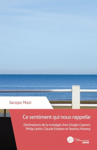 Ce sentiment qui nous rappelle. Déclinaisons de la nostalgie chez Giorgio Caproni, Philip Larkin, Cl