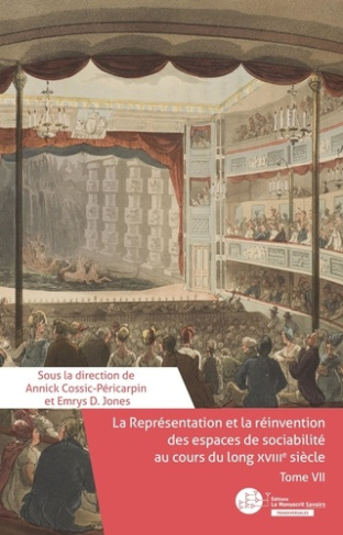 La Représentation et la réinvention des espaces de sociabilité au cours du long XVIIIe siècle. Tome