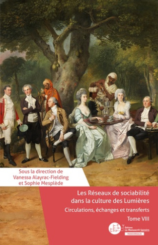 Les réseaux de sociabilité dans la culture des Lumières : Circulations, échanges et transferts. Tome