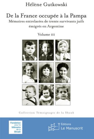 De la France occupée à la Pampa. Volume 3, Mémoires entrelacées de trente survivants juifs émigrés e