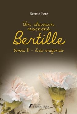 Un chemin nommé Bertille. Tome 3