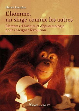 L'homme, un singe comme les autres. Eléments d'histoire et d'épistémologie pour enseigner l'évolutio