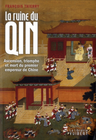 La ruine du Qin. Ascension, triomphe et mort du premier empereur de Chine
