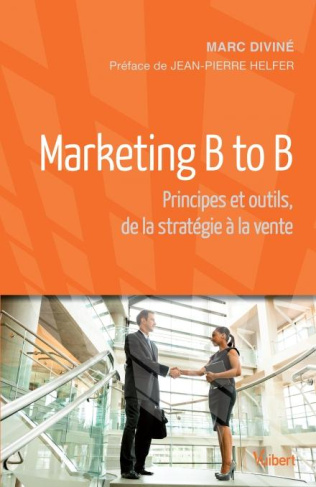 Marketing B to B. Principes et outils, de la statégie à la vente