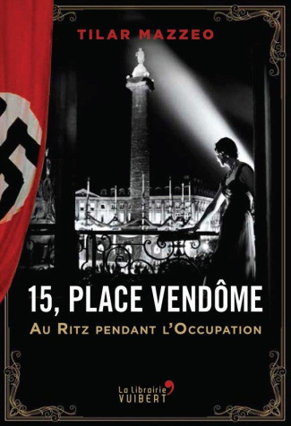 15, place Vendôme. Le Ritz sous l'Occupation