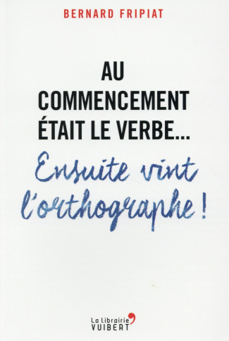 Au commencement était le verbe... Ensuite vint l'orthographe !