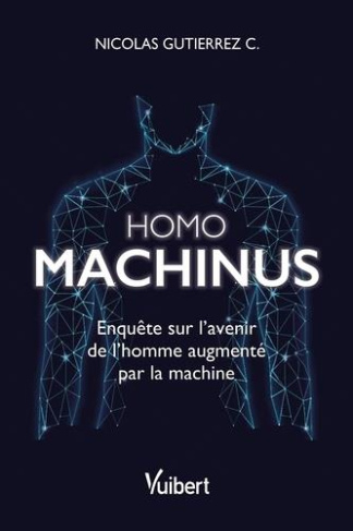 Homo machinus. Enquête sur l'avenir de l'homme augmenté par la machine