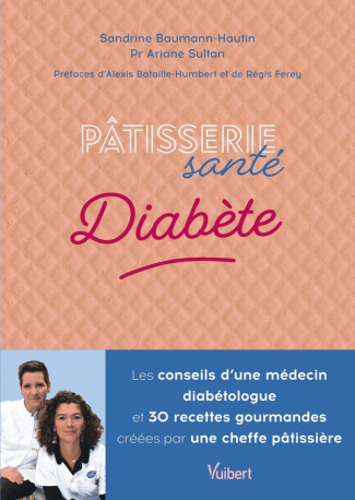 Pâtisserie santé Diabète. Les conseils d'un médecin diabétologue et 30 recettes gourmandes créées pa