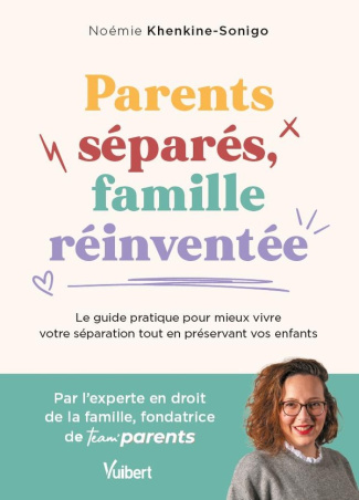 Parents séparés, famille réinventée. Le guide pour mieux vivre votre séparation tout en préservant v