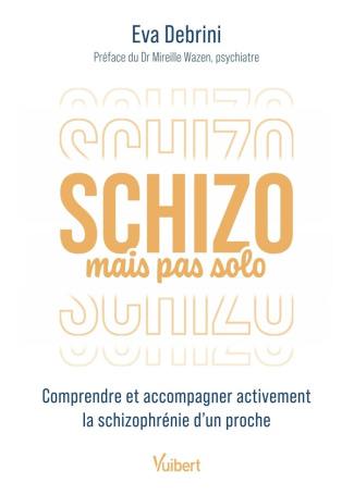 Schizo mais pas solo. Comprendre et accompagner activement la schizophrénie d’un proche