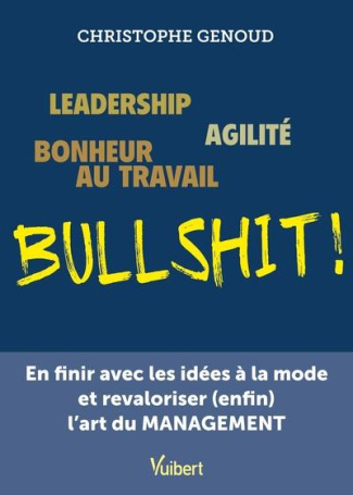 Leadership, agilité, bonheur au travail, bullshit ! En finir avec les idées à la mode et revaloriser