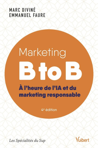 Marketing B to B. A l’heure de l’IA et du marketing responsable, 4e édition