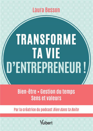 Transforme ta vie d’entrepreneur ! Bien-être, gestion du temps, sens et valeurs