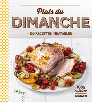 Plats du dimanche. 100 recettes inratables