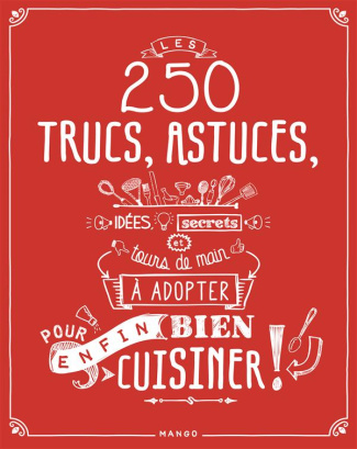250 trucs, astuces, idées, secrets et tours de main à adopter pour (enfin !) bien cuisiner